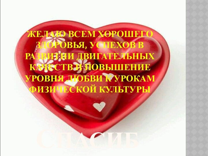 Спасибо!Желаю всем хорошего здоровья, успехов в развитии двигательных качеств и повышение уровня