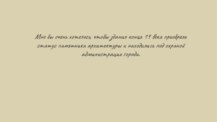 Мне бы очень хотелось, чтобы здания конца 19 века приобрели статус памятника