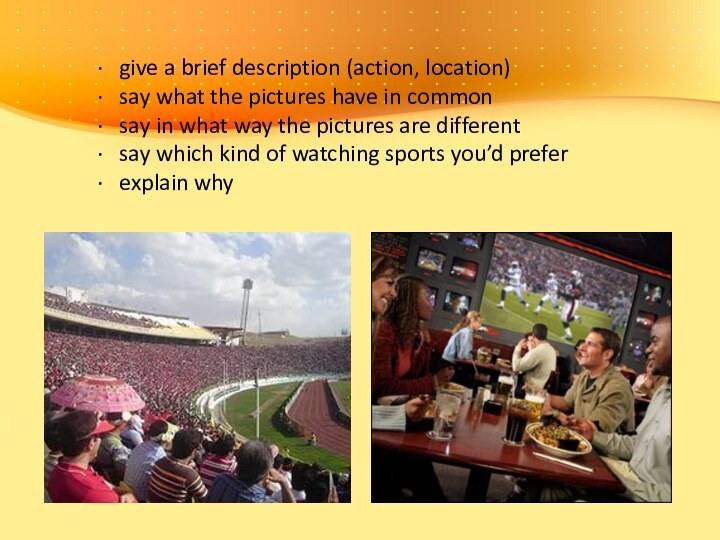 ·   give a brief description (action, location) ·   say what the pictures