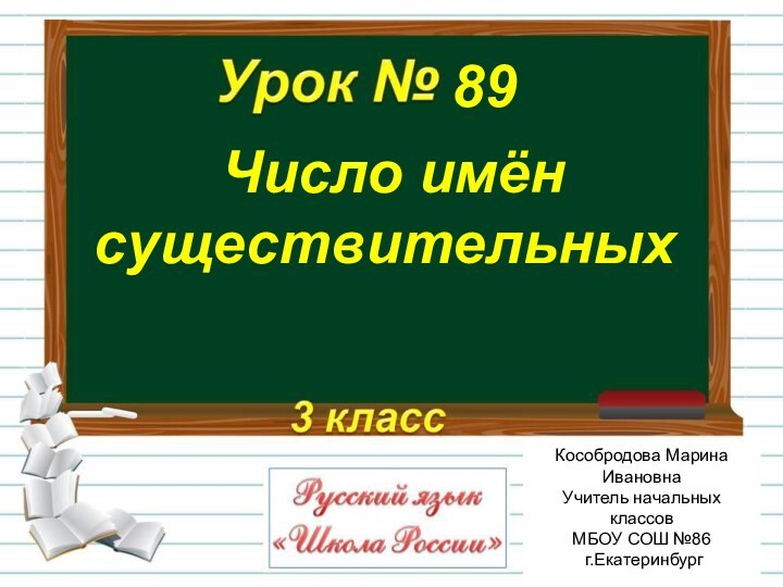 Число имён существительных89Кособродова Марина ИвановнаУчитель начальных классовМБОУ СОШ №86 г.Екатеринбург