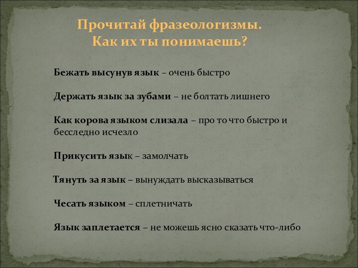 Прочитай фразеологизмы.Как их ты понимаешь? Бежать высунув язык – очень быстро Держать язык