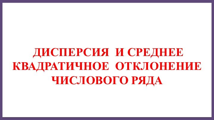 Дисперсия и Среднее квадратичное отклонение числового ряда