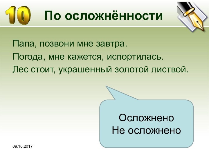 По осложнённостиПапа, позвони мне завтра.Погода, мне кажется, испортилась.Лес стоит, украшенный золотой листвой.ОсложненоНе осложнено