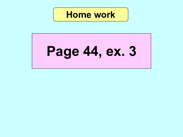 Home workPage 44, ex. 3