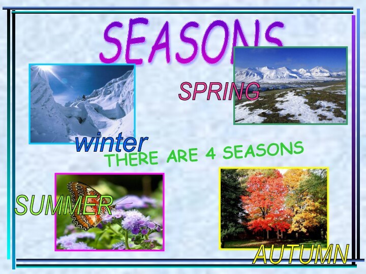 SEASONS THERE ARE 4 SEASONSwinter AUTUMN SPRING SUMMER