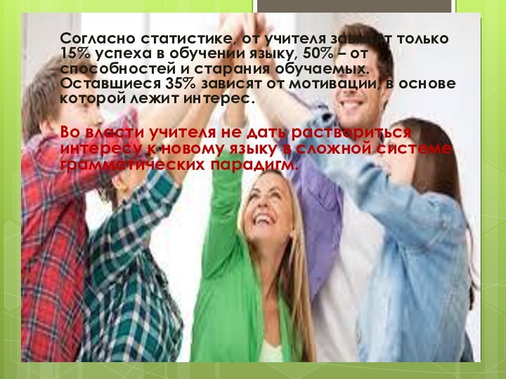 Согласно статистике, от учителя зависят только 15% успеха в обучении языку, 50%