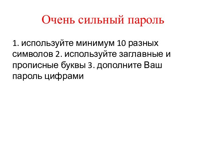 Очень сильный пароль1. используйте минимум 10 разных символов 2. используйте заглавные и