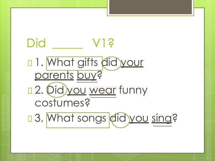 Did _____  V1?1. What gifts did your parents buy?2. Did you