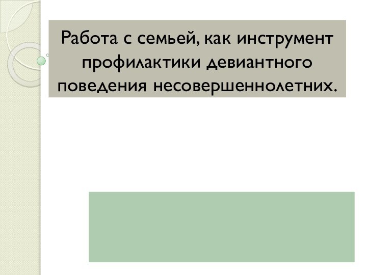 Работа с семьей, как инструмент профилактики девиантного поведения несовершеннолетних.