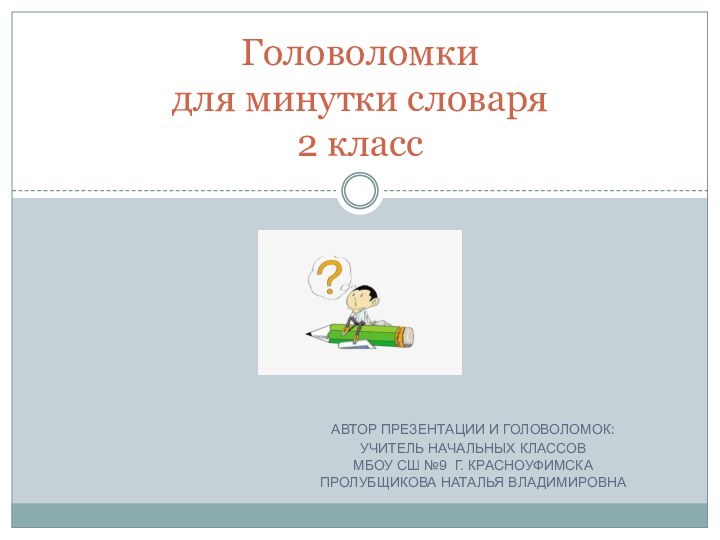 Автор презентации и головоломок:учитель начальных классов