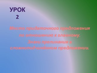 Презентация Место придаточного предложения по отношению к главному. Знаки препинания в сложноподчиненном предложении