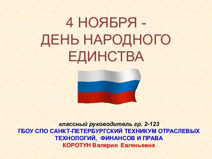 4 НОЯБРЯ - ДЕНЬ НАРОДНОГО ЕДИНСТВА классный руководитель гр. 2-123ГБОУ СПО САНКТ-ПЕТЕРБУРГСКИЙ