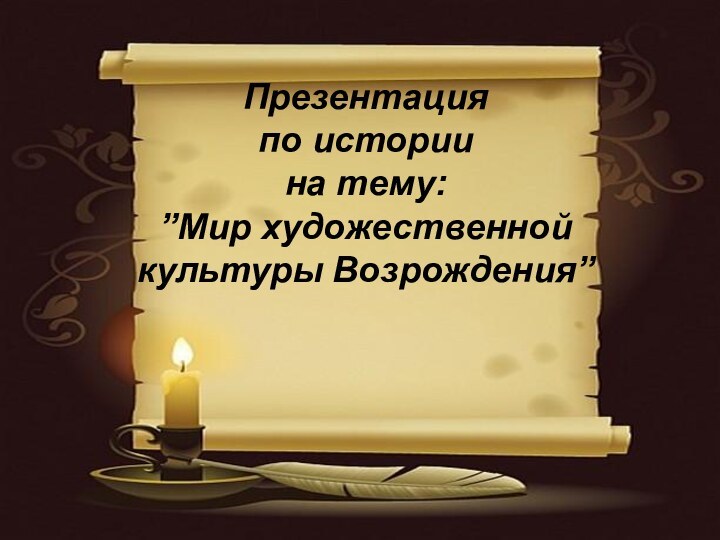 Презентация по истории на тему:”Мир художественной культуры Возрождения”