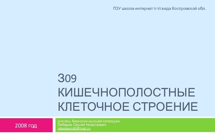 З09 кишечнополостные Клеточное строениеучитель биологии высшей категории Лебедев Сергей Николаевич lebedevsn60@mail.ru2008 годГОУ