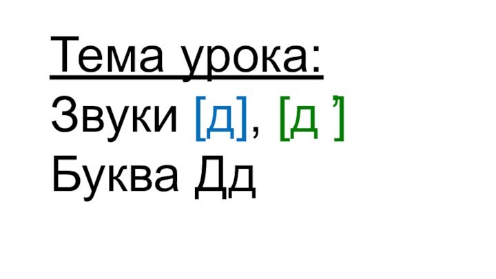 Тема урока: Звуки д, д Буква Дд ,