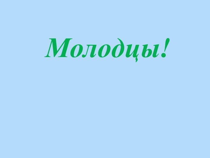 Молодцы!