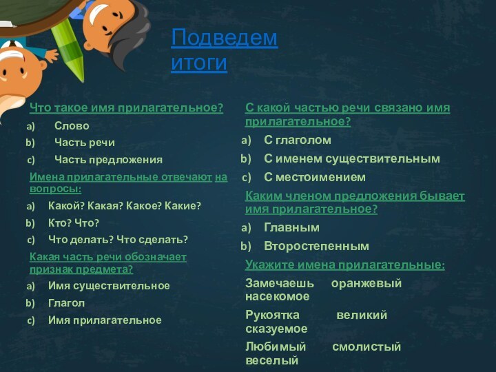 Подведем итогиЧто такое имя прилагательное?СловоЧасть речиЧасть предложенияИмена прилагательные отвечают на вопросы:Какой? Какая?