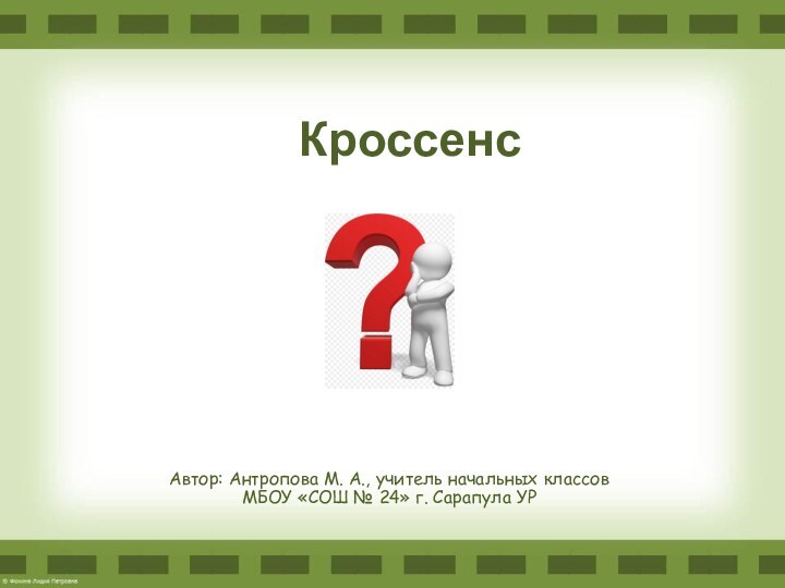 Автор: Антропова М. А., учитель начальных классов МБОУ «СОШ № 24» г. Сарапула УРКроссенс