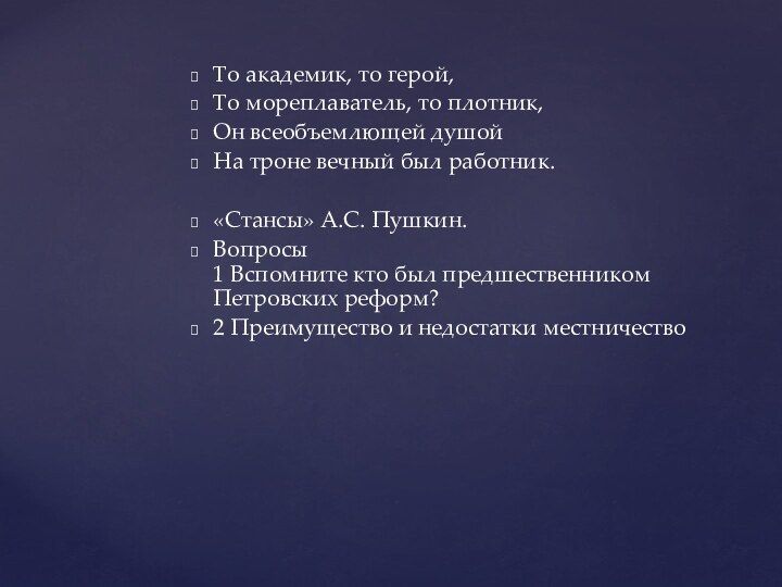 То академик, то герой,То мореплаватель, то плотник,Он всеобъемлющей душойНа троне вечный был