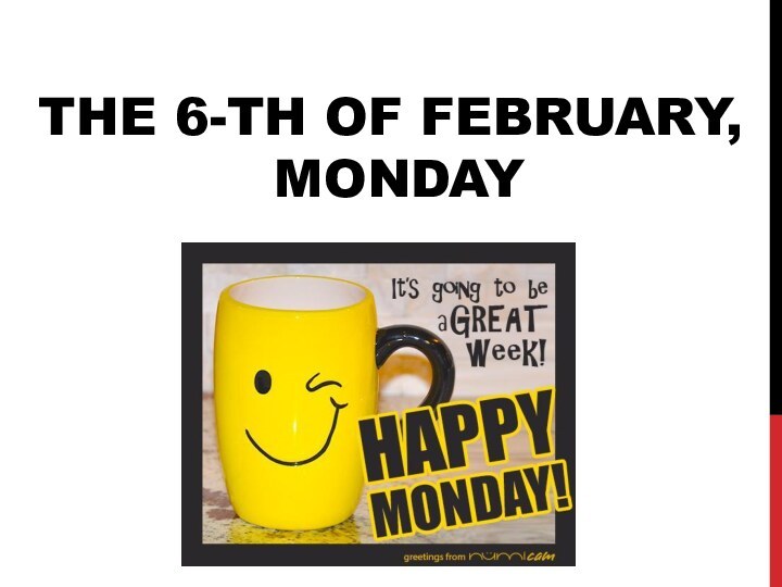 The 6-th of February,  Monday
