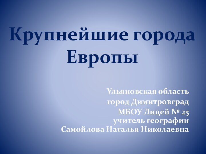 Крупнейшие города  Европы   Ульяновская областьгород ДимитровградМБОУ Лицей № 25