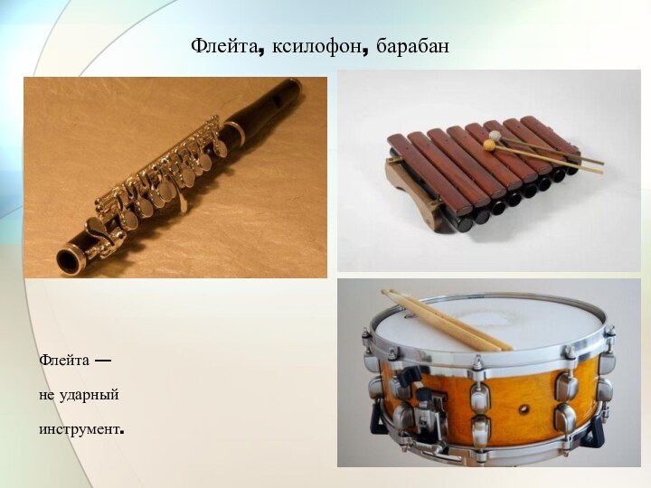 Флейта, ксилофон, барабанФлейта — не ударный инструмент.