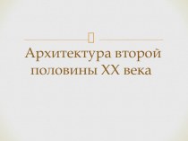 Презентация Архитектура второй половины ХХ века