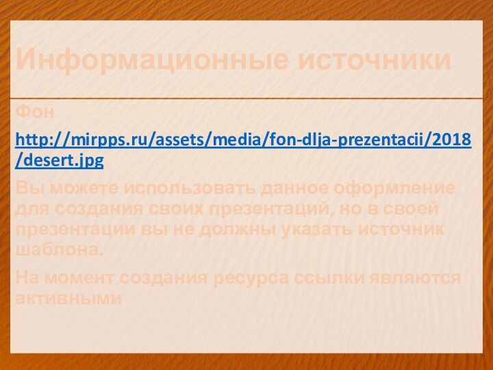 Информационные источникиФонhttp://mirpps.ru/assets/media/fon-dlja-prezentacii/2018/desert.jpgВы можете использовать данное оформление для создания своих презентаций, но в