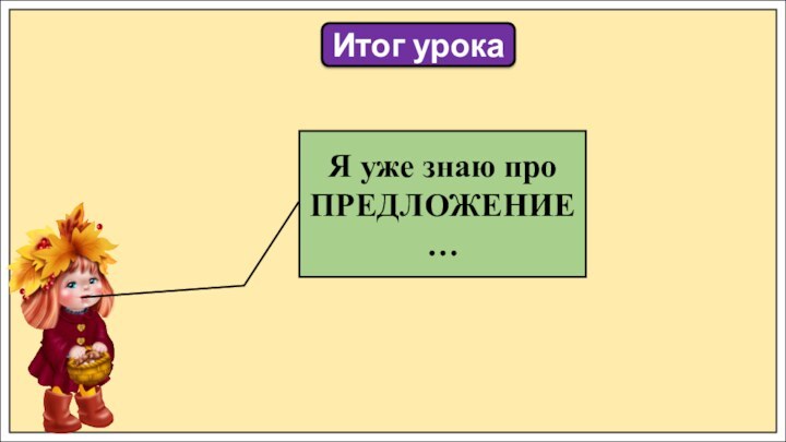 Итог урокаЯ уже знаю про ПРЕДЛОЖЕНИЕ …