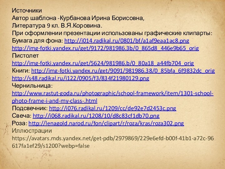 Источники Автор шаблона -Курбанова Ирина Борисовна, Литература 9 кл. В.Я.Коровина.При оформлении презентации