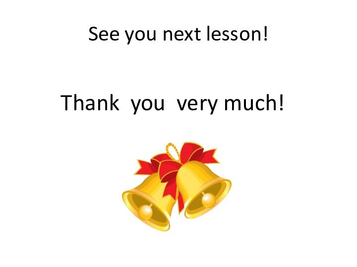 See you next lesson!      Thank you very much!