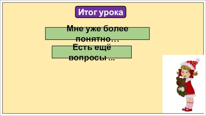 Итог урокаМне уже более понятно…Есть ещё вопросы ...