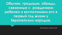 Обычаи, традиции, обряды, связанные с рождением ребенка и его воспитанием в первый год жизни у европейских народов.