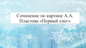 Презентация по теме Составление сочинения по репродукции картины художника А. А. Пластова Первый снег