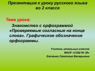 Урок русского языка на тему Знакомство с орфограммой Проверяемые согласные на конце слова. Графическое обозначение орфограммы