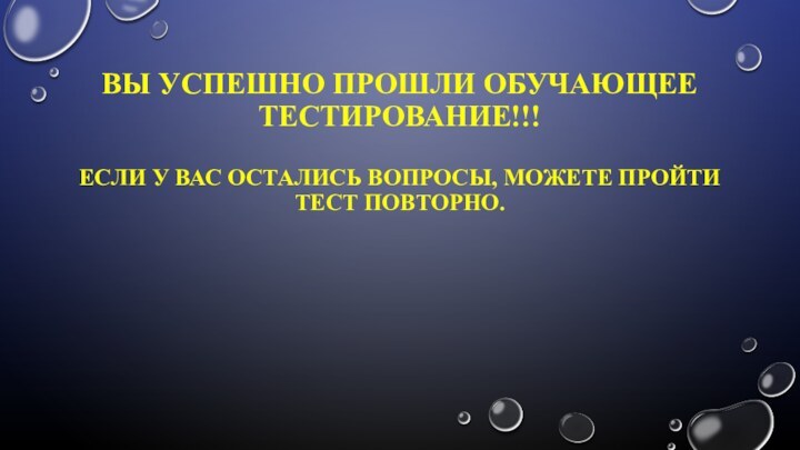 Вы успешно прошли обучающее тестирование!!!  Если у Вас остались вопросы, можете пройти тест повторно.