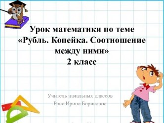 Урок математики во 2 классе  Рубль, копейка, соотношения между ними.
