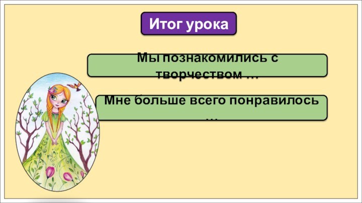 Мы познакомились с творчеством …Итог урокаМне больше всего понравилось …