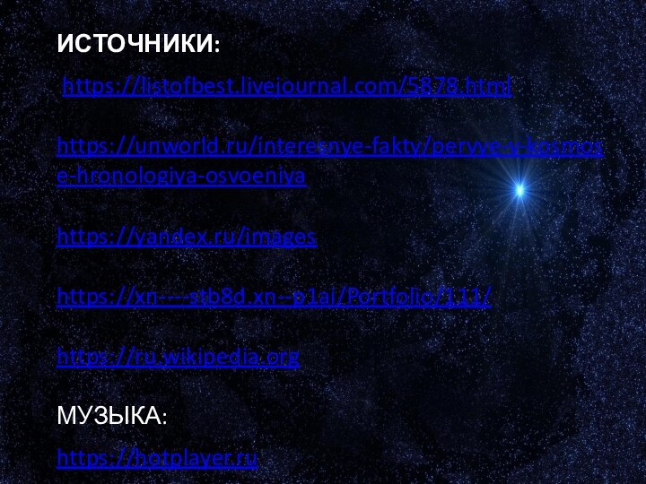 ИСТОЧНИКИ: https://listofbest.livejournal.com/5878.htmlhttps://unworld.ru/interesnye-fakty/pervye-v-kosmose-hronologiya-osvoeniyahttps://yandex.ru/imageshttps://xn----stb8d.xn--p1ai/Portfolio/111/https://ru.wikipedia.orgМУЗЫКА:https://hotplayer.ru