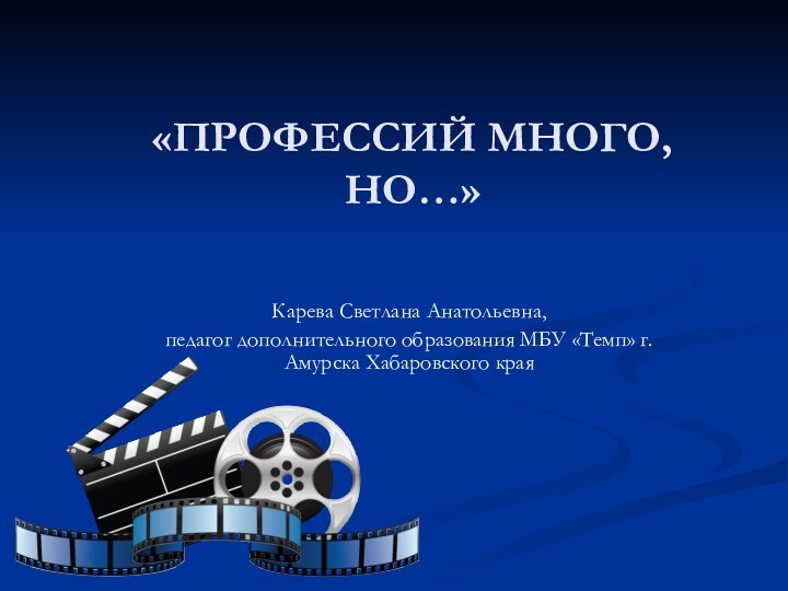 «ПРОФЕССИЙ МНОГО, НО…»Карева Светлана Анатольевна,  педагог дополнительного образования МБУ «Темп» г.Амурска Хабаровского края