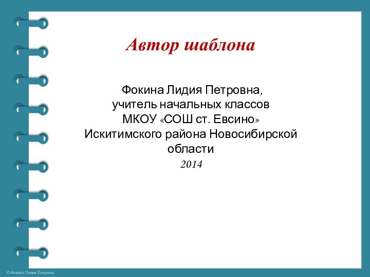 Автор шаблона Фокина Лидия Петровна, учитель начальных классовМКОУ «СОШ ст. Евсино» Искитимского района Новосибирской области2014