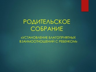 Родительское собрание с использованием ИКТ  Установление благоприятных взаимоотношений с ребенком