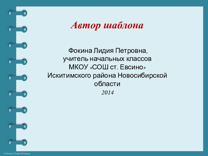 Автор шаблона Фокина Лидия Петровна, учитель начальных классовМКОУ «СОШ ст. Евсино» Искитимского района Новосибирской области2014