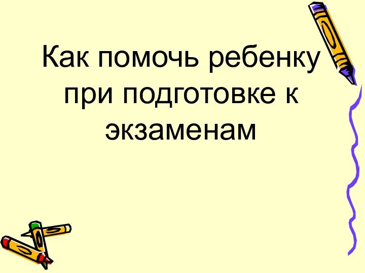 Как помочь ребенку при подготовке к экзаменам