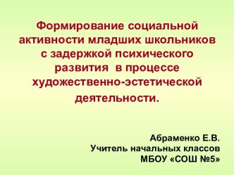 Презентация к выступлению по теме: Формирование социальной активности младших школьников с задержкой психического развития в процессе художественно-эстетической деятельности