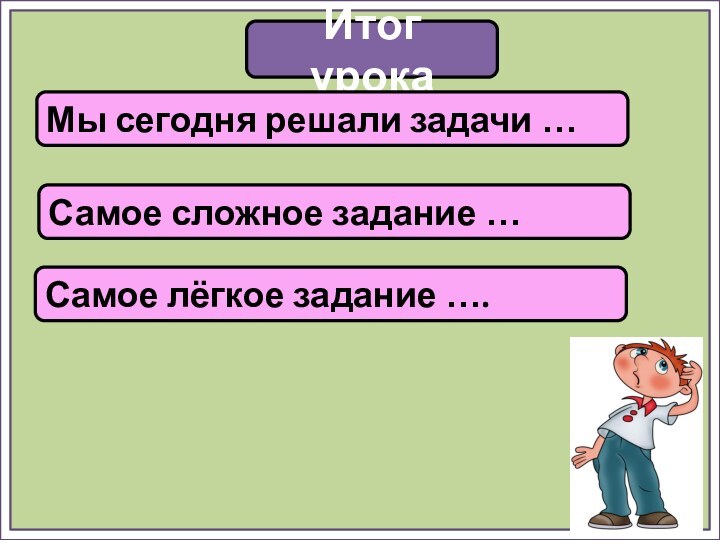 Итог урокаМы сегодня решали задачи …Самое сложное задание …Самое лёгкое задание ….