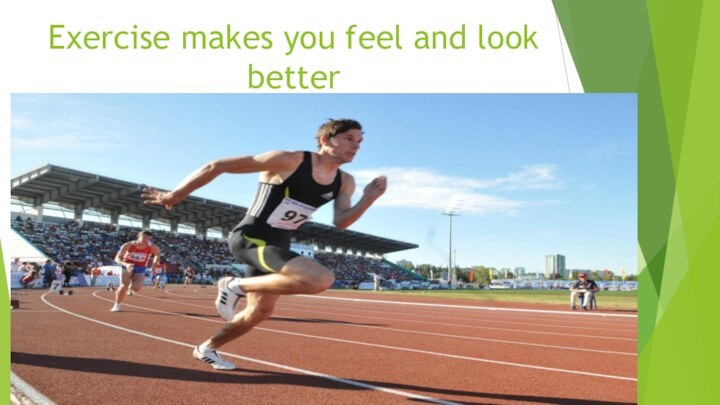 Exercise makes you feel and look better