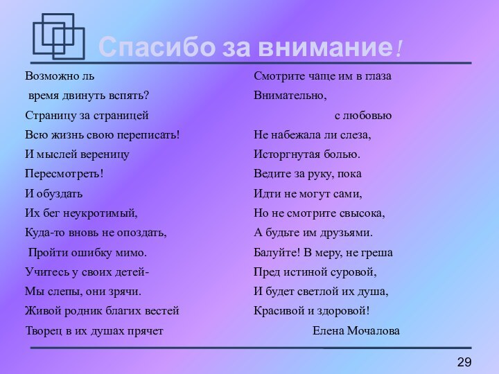 Спасибо за внимание!Возможно ль время двинуть вспять?Страницу за страницейВсю жизнь свою переписать!И