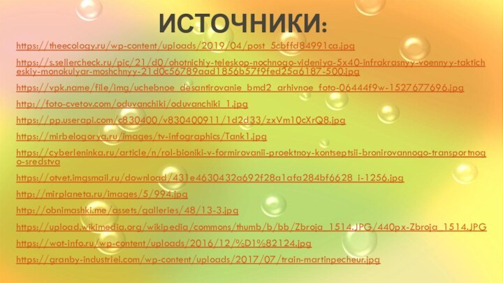 Источники:https://theecology.ru/wp-content/uploads/2019/04/post_5cbffd84991ca.jpghttps://s.sellercheck.ru/pic/21/d0/ohotnichiy-teleskop-nochnogo-videniya-5x40-infrakrasnyy-voennyy-takticheskiy-monokulyar-moshchnyy-21d0c56789aad1856b57f9fed25a6187-500.jpghttps://vpk.name/file/img/uchebnoe_desantirovanie_bmd2_arhivnoe_foto-06444f9w-1527677696.jpghttp://foto-cvetov.com/oduvanchiki/oduvanchiki_1.jpghttps://pp.userapi.com/c830400/v830400911/1d2d33/zxVm10cXrQ8.jpghttps://mirbelogorya.ru/images/tv-infographics/Tank1.jpghttps://cyberleninka.ru/article/n/rol-bioniki-v-formirovanii-proektnoy-kontseptsii-bronirovannogo-transportnogo-sredstvahttps://otvet.imgsmail.ru/download/431e4630432a692f28a1afa284bf6628_i-1256.jpghttp://mirplaneta.ru/images/5/994.jpghttp://obnimashki.me/assets/galleries/48/13-3.jpghttps://upload.wikimedia.org/wikipedia/commons/thumb/b/bb/Zbroja_1514.JPG/440px-Zbroja_1514.JPGhttps://wot-info.ru/wp-content/uploads/2016/12/%D1%82124.jpghttps://granby-industriel.com/wp-content/uploads/2017/07/train-martinpecheur.jpg