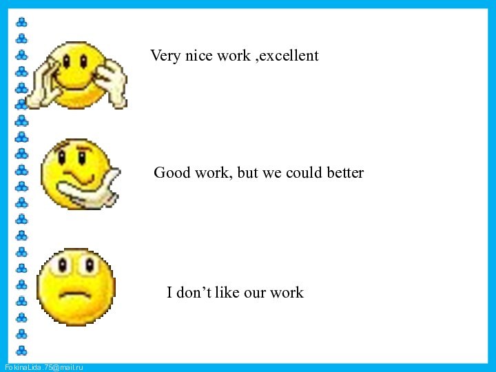 Very nice work ,excellentGood work, but we could betterI don’t like our work
